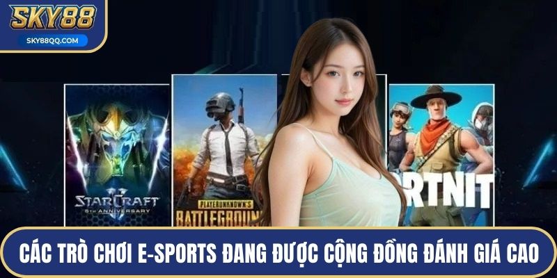 Các trò chơi E-Sports đang được cộng đồng đánh giá cao