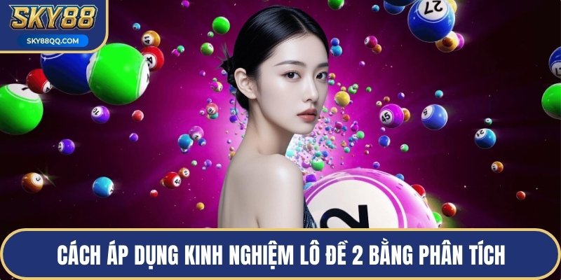 Cách áp dụng kinh nghiệm lô đề 2 bằng phân tích