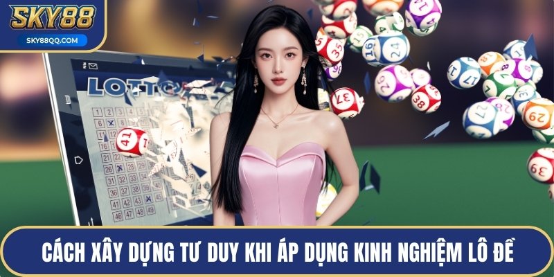 Cách xây dựng tư duy khi áp dụng kinh nghiệm lô đề