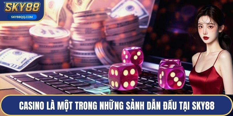 Casino là một trong những sảnh dẫn đầu tại SKY88