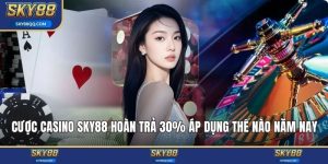 Cược casino sky88 hoàn trả 30%
