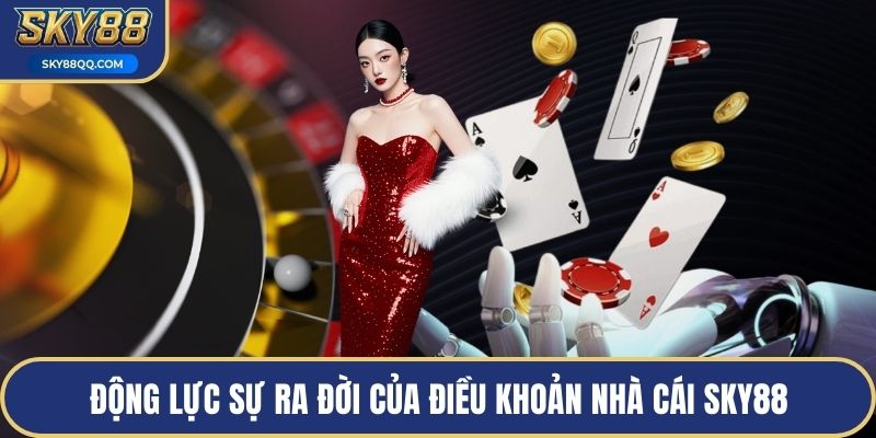 Động lực sự ra đời của điều khoản nhà cái SKY88