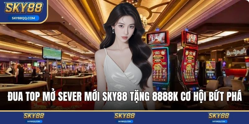 Đua top mở sever mới SKY88 tặng 8888k