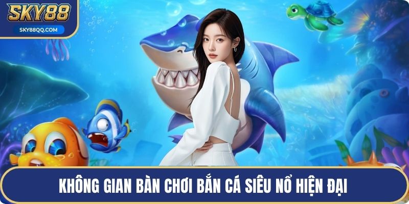 Không gian bàn chơi bắn cá siêu nổ hiện đại 