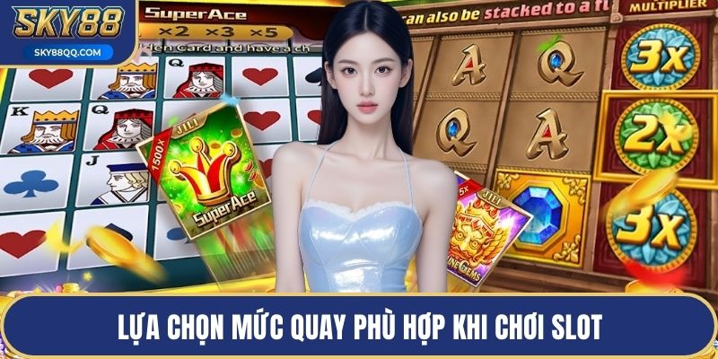 Lựa chọn mức quay phù hợp khi chơi slot