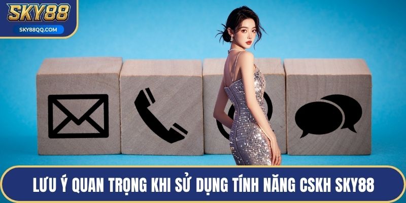 Lưu ý quan trọng khi sử dụng tính năng CSKH SKY88