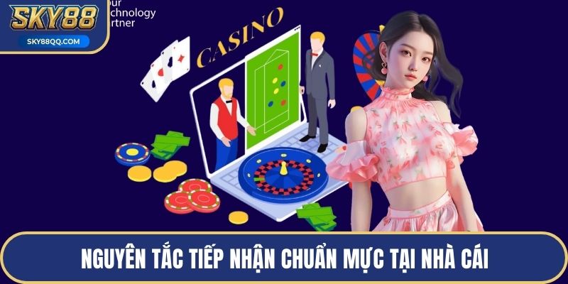 Nguyên tắc tiếp nhận chuẩn mực tại nhà cái