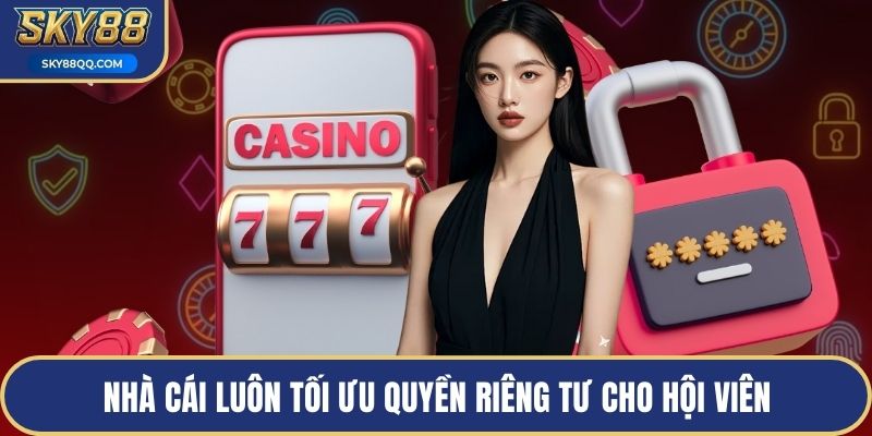 Nhà cái luôn tối ưu quyền riêng tư cho hội viên