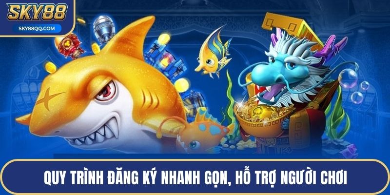 Quy trình đăng ký nhanh gọn, hỗ trợ người chơi nhập cuộc tức thì