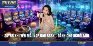 SKY88 Khuyến Mãi Nạp Đầu 868k