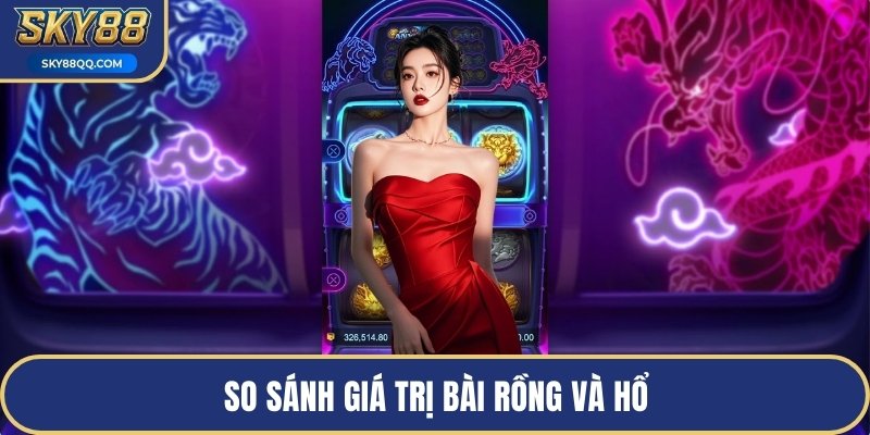 So sánh giá trị bài rồng và hổ