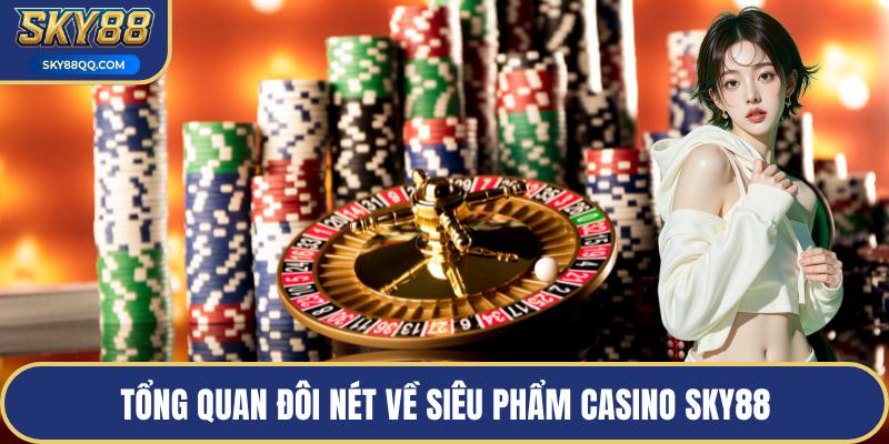 Tổng quan đôi nét về siêu phẩm casino SKY88